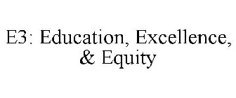 E3: EDUCATION, EXCELLENCE & EQUITY