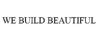 WE BUILD BEAUTIFUL
