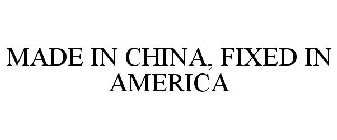 MADE IN CHINA, FIXED IN AMERICA
