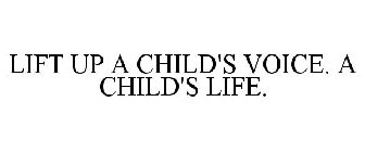 LIFT UP A CHILD'S VOICE. A CHILD'S LIFE.