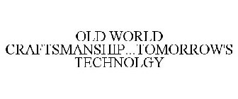 OLD WORLD CRAFTSMANSHIP...TOMORROW'S TECHNOLOGY