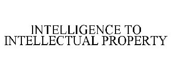 INTELLIGENCE TO INTELLECTUAL PROPERTY