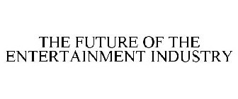 THE FUTURE OF THE ENTERTAINMENT INDUSTRY