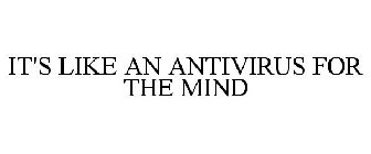 IT'S LIKE AN ANTIVIRUS FOR THE MIND