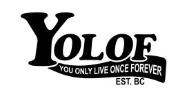 YOLOF YOU ONLY LIVE ONCE FOREVER EST. BC