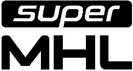 SUPER MHL