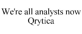 WE'RE ALL ANALYSTS NOW QRYTICA