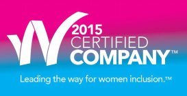 W CERTIFIED COMPANY 2015 LEADING THE WAY FOR WOMAN INCLUSION