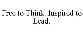FREE TO THINK. INSPIRED TO LEAD.