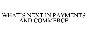WHAT'S NEXT IN PAYMENTS AND COMMERCE