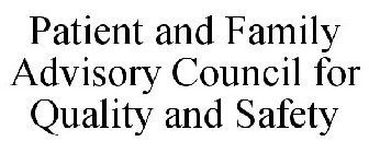 PATIENT AND FAMILY ADVISORY COUNCIL FOR QUALITY AND SAFETY