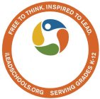 FREE TO THANK. INSPIRED TO LEAD. ILEADSCHOOLS.ORG SERVING GRADES K-12