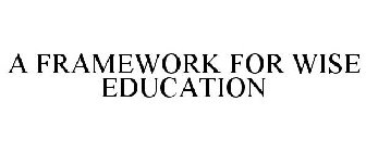 A FRAMEWORK FOR WISE EDUCATION