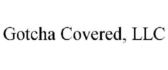 GOTCHA COVERED, LLC
