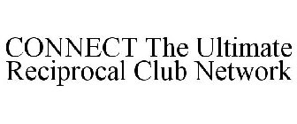 CONNECT THE ULTIMATE RECIPROCAL CLUB NETWORK