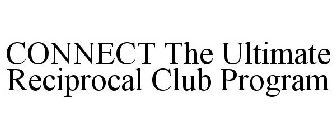 CONNECT THE ULTIMATE RECIPROCAL CLUB PROGRAM
