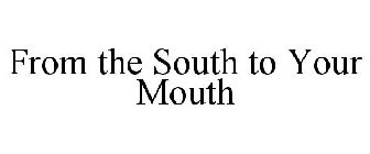 FROM THE SOUTH TO YOUR MOUTH