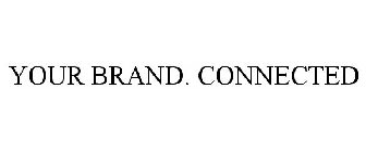 YOUR BRAND. CONNECTED