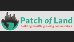 PATCH OF LAND BUILDING WEALTH. GROWING COMMUNITIES.