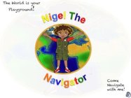 NIGEL THE NAVIGATOR THE WORLD IS YOUR PLAYGROUND! COME NAVIGATE WITH ME!