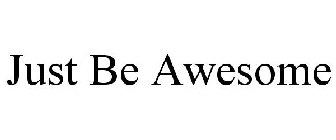 JUST BE AWESOME