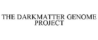THE DARKMATTER GENOME PROJECT