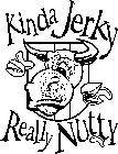 KINDA JERKY REALLY NUTTY