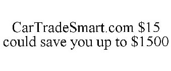 CARTRADESMART.COM $15 COULD SAVE YOU UP TO $1500