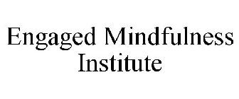 ENGAGED MINDFULNESS INSTITUTE