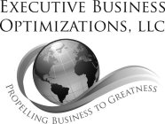EXECUTIVE BUSINESS OPTIMIZATIONS, LLC PROPELLING BUSINESS TO GREATNESS