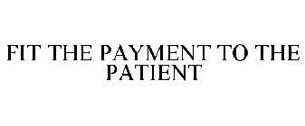 FIT THE PAYMENT TO THE PATIENT
