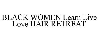 BLACK WOMEN LEARN LIVE LOVE HAIR RETREAT