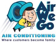 AIR WE GO AIR CONDITIONING WHERE CUSTOMERS BECOME FAMILY