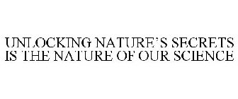 UNLOCKING NATURE'S SECRETS IS THE NATURE OF OUR SCIENCE