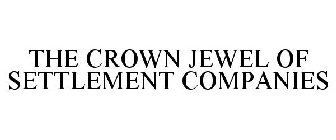 THE CROWN JEWEL OF SETTLEMENT COMPANIES