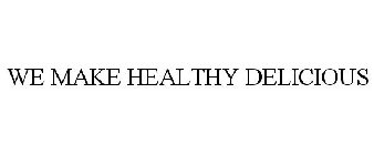WE MAKE HEALTHY DELICIOUS