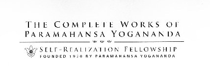 THE COMPLETE WORKS OF PARAMAHANSA YOGANANDA SELF-REALIZATION FELLOWSHIP FOUNDED 1920 BY PARAMAHANSA YOGANANDA SRF