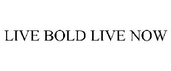 LIVE BOLD LIVE NOW