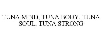 TUNA MIND... TUNA BODY... TUNA SOUL... TUNA STRONG