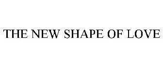 THE NEW SHAPE OF LOVE