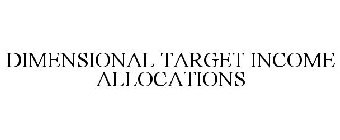 DIMENSIONAL TARGET INCOME ALLOCATIONS