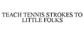 TEACH TENNIS STROKES TO LITTLE FOLKS