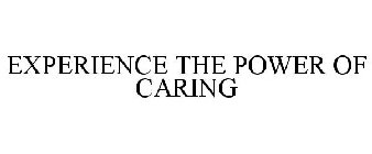EXPERIENCE THE POWER OF CARING