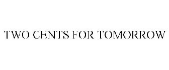 TWO CENTS FOR TOMORROW