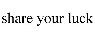 SHARE YOUR LUCK