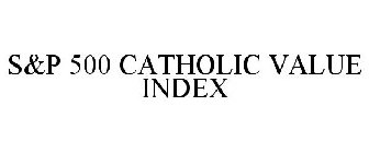 S&P 500 CATHOLIC VALUES INDEX