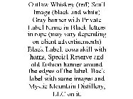 OUTLAW WHISKEY (RED) SCULL IMAGE (BLACK AND WHITE) GRAY BANNER WITH PRIVATE LABEL NAME IN BLACK LETTERS IN ROPE (MAY VARY DEPENDING ON CLIENT ADVERTISEMENTS) BLACK LABEL, COWS SKILL WITH HORNS, SPECIA