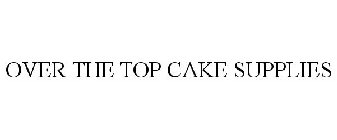 OVER THE TOP CAKE SUPPLIES