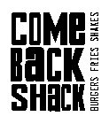COME BACK SHACK BURGERS FRIES SHAKES