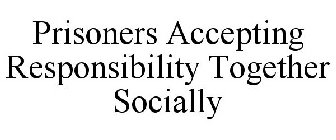 PRISONERS ACCEPTING RESPONSIBILITY TOGETHER SOCIALLY